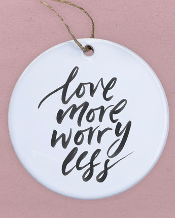 Love More Worry Less - Ornament