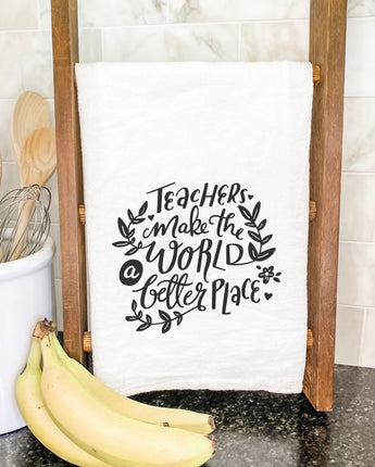 Teachers Make World Better - Cotton Tea Towel