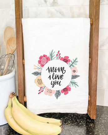 Mom I Love You Flowers - Cotton Tea Towel