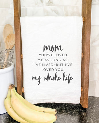 Mom / Mommy Loved You My Whole Life - Cotton Tea Towel