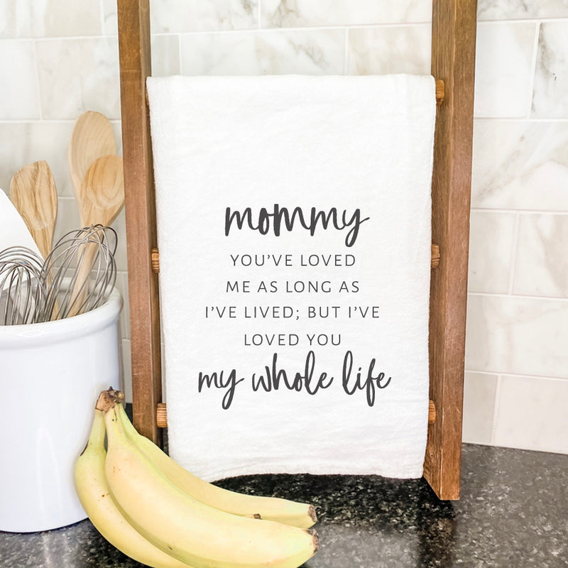 Mom / Mommy Loved You My Whole Life - Cotton Tea Towel