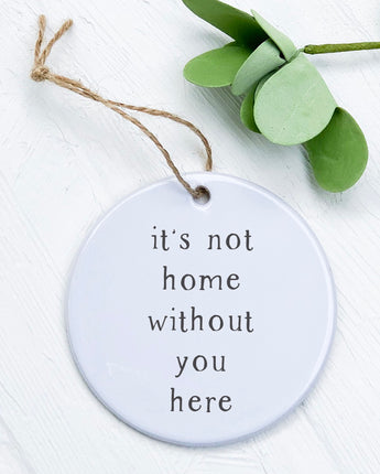 It's Not Home Without You - Ornament