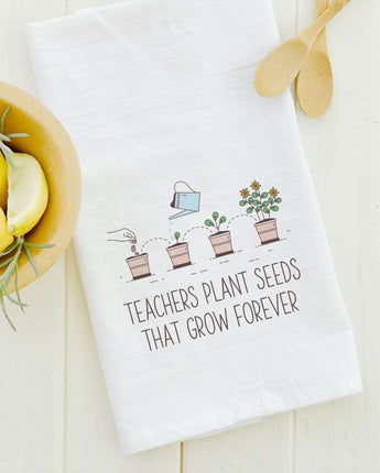 Teachers Plant Seeds That Grow Forever - Cotton Tea Towel